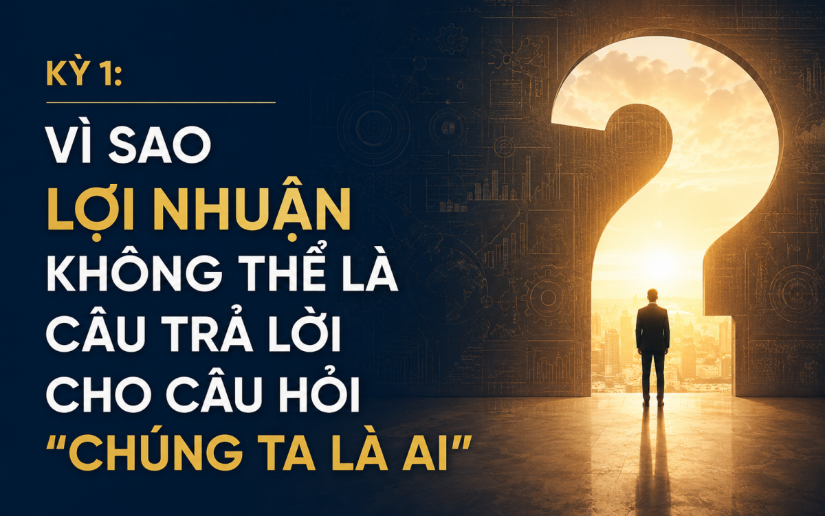 Đặt vấn đề về bản thể doanh nghiệp - Kỳ 1: Vì sao lợi nhuận không thể là câu trả lời cho câu hỏi 