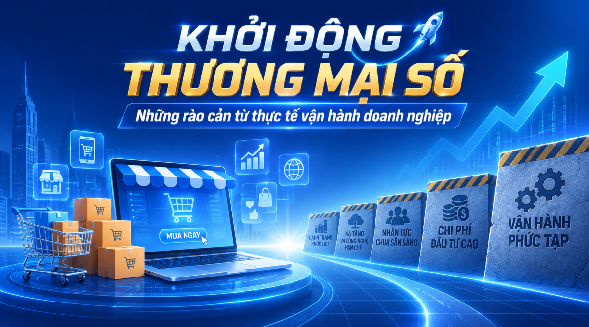 Khởi động thương mại số: Những rào cản từ thực tế vận hành doanh nghiệp